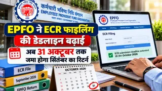 EPFO ने ECR फाइलिंग की डेडलाइन बढ़ाई: अब 31 अक्टूबर तक जमा होगा सितंबर का रिटर्न