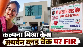 कल्पना मिश्रा केस: अथर्वन ब्लड बैंक पर FIR के निर्देश, औषधि निरीक्षक निलंबित; जांच में सामने आई अनियमितता पर कार्रवाई